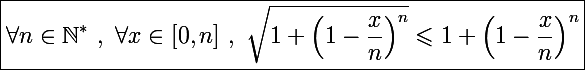 \Large \boxed{\forall n\in\mathbb N^*~,~\forall x\in[0,n]~,~\sqrt{1+\left(1-\frac{x}{n}\right)^{n}}\leqslant1+\left(1-\frac{x}{n}\right)^{n}}